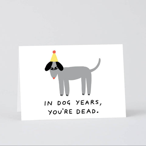 CARTE ANNIVERSAIRE - IN DOG YEARS, YOU'RE DEAD
