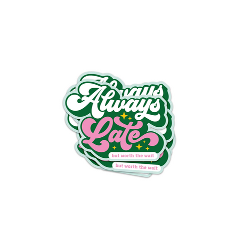 STICKER MESSAGE - ALWAYS LATE BUT WORTH THE WAIT