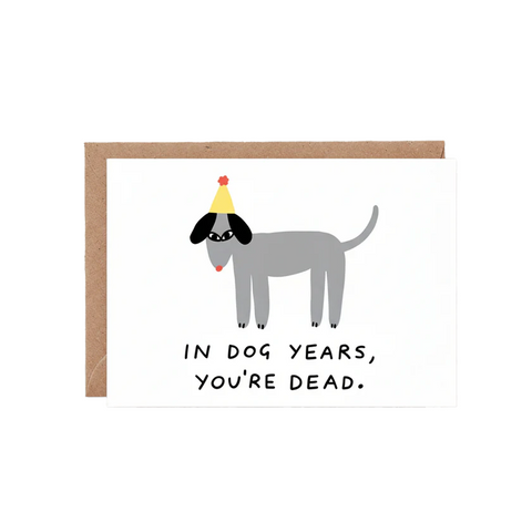 CARTE ANNIVERSAIRE - IN DOG YEARS, YOU'RE DEAD