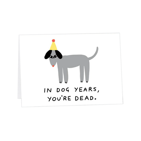 CARTE ANNIVERSAIRE - IN DOG YEARS, YOU'RE DEAD